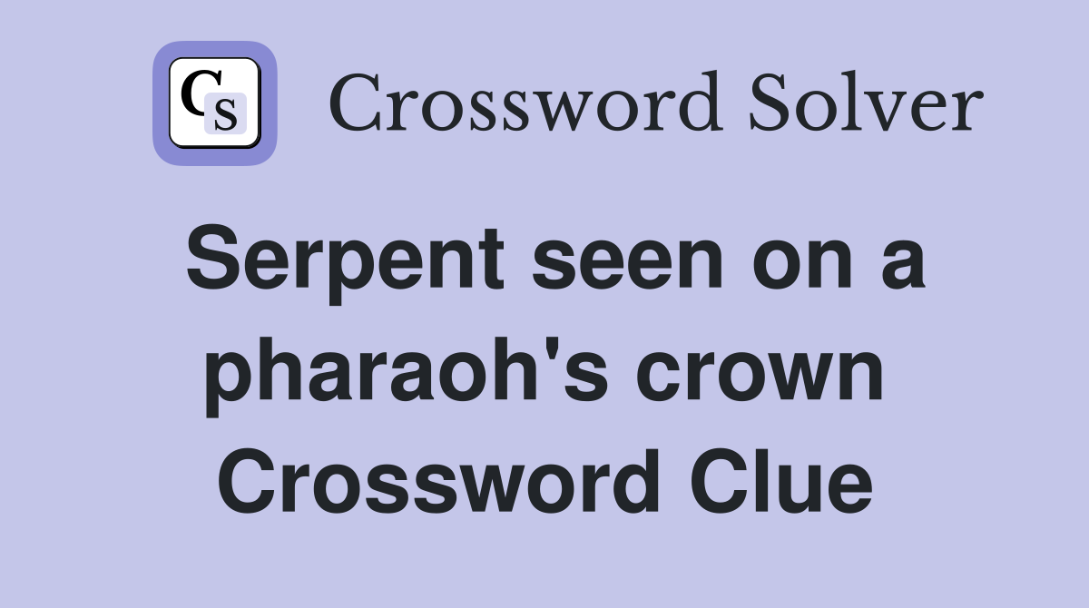 Serpent seen on a pharaoh's crown Crossword Clue