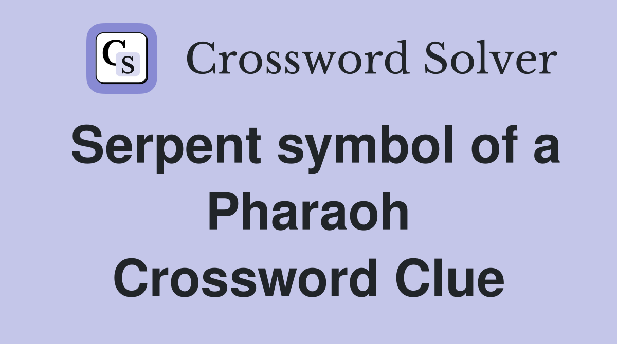 Serpent symbol of a Pharaoh Crossword Clue