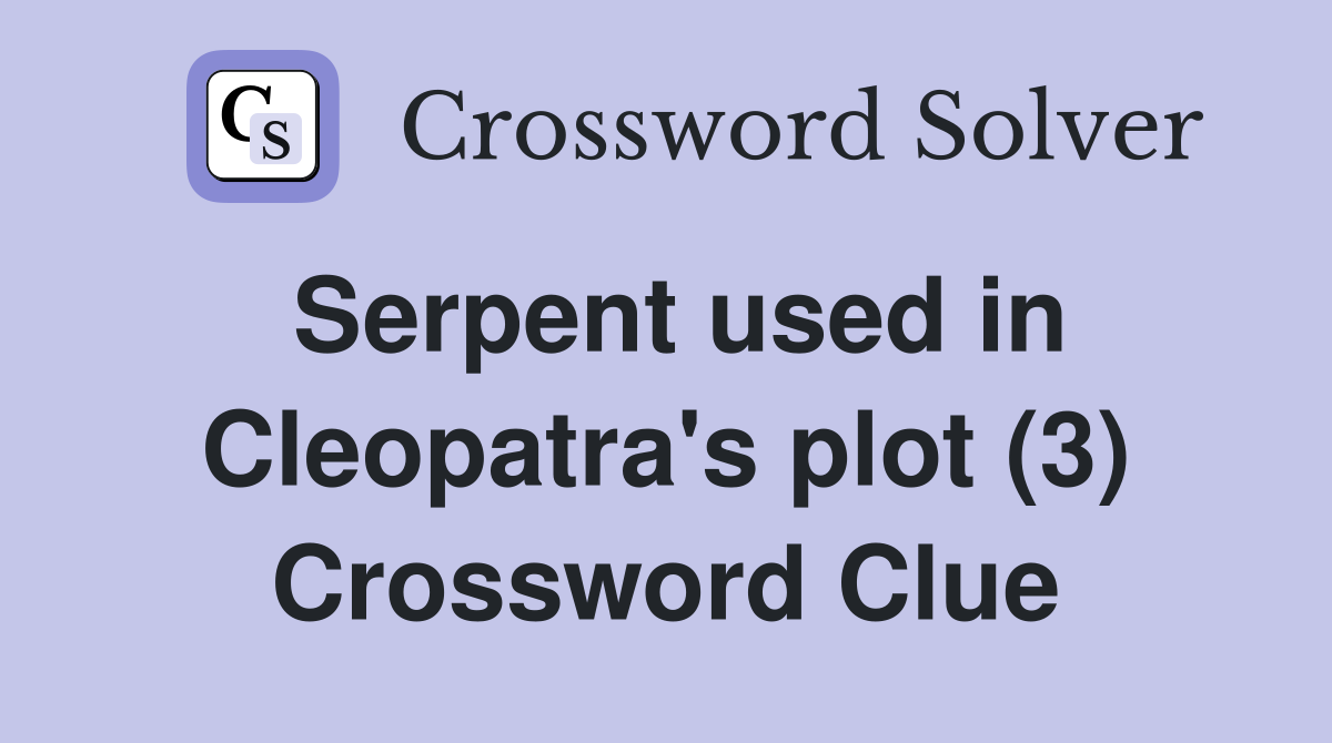 Serpent used in Cleopatra's plot (3) Crossword Clue