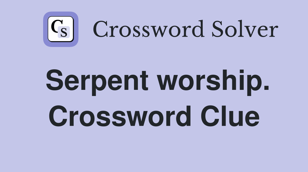 Serpent worship. Crossword Clue