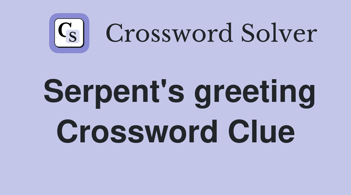 Serpent's greeting Crossword Clue