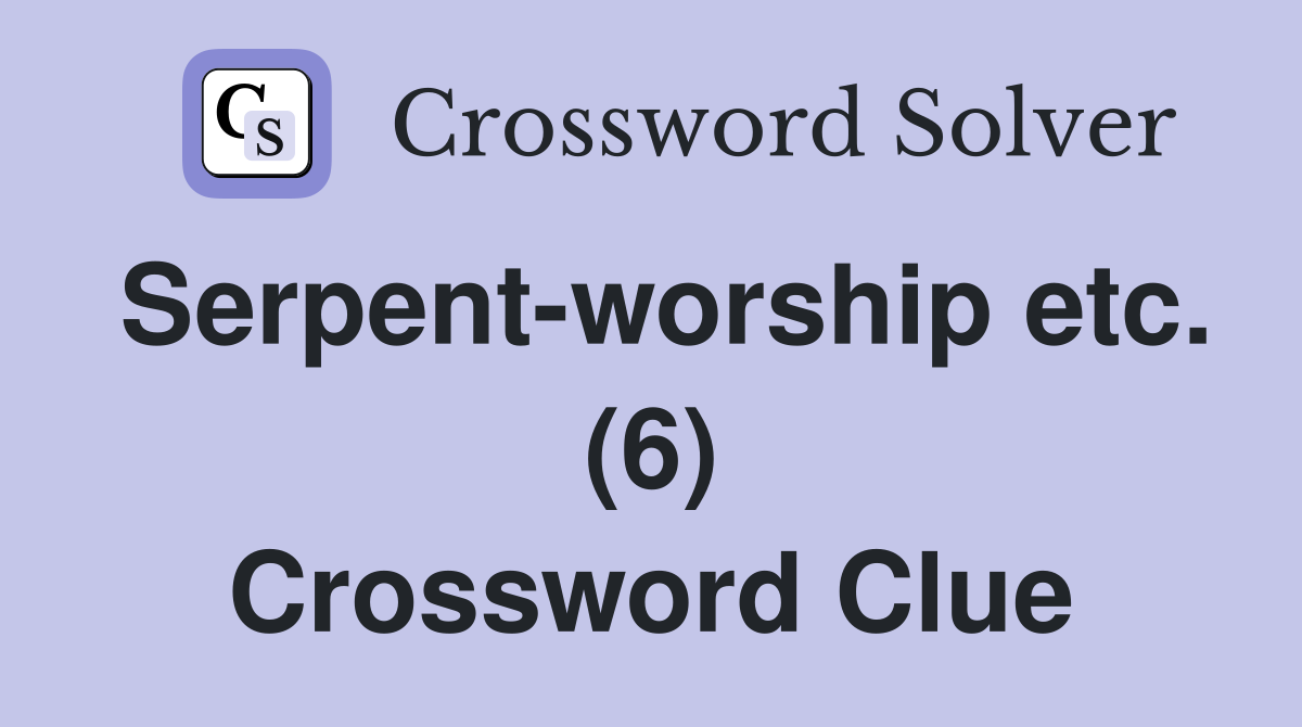 Serpent-worship etc. (6) Crossword Clue