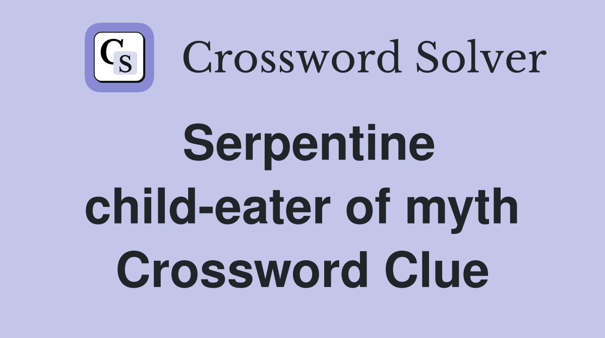 Serpentine child-eater of myth Crossword Clue