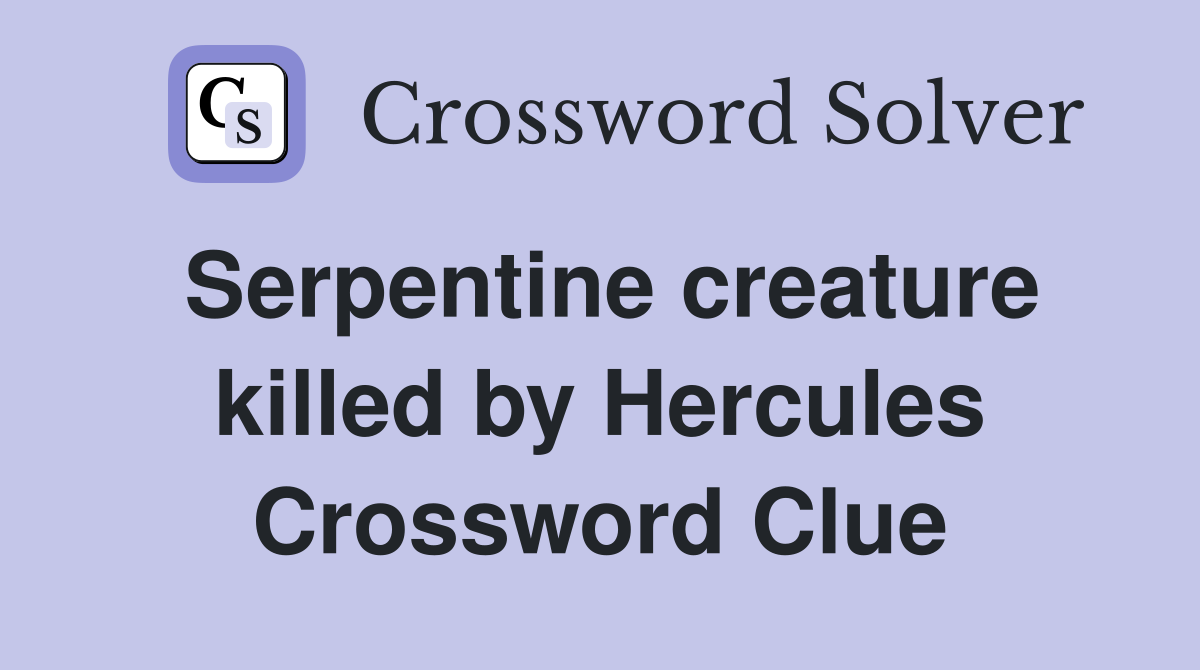 Serpentine creature killed by Hercules Crossword Clue