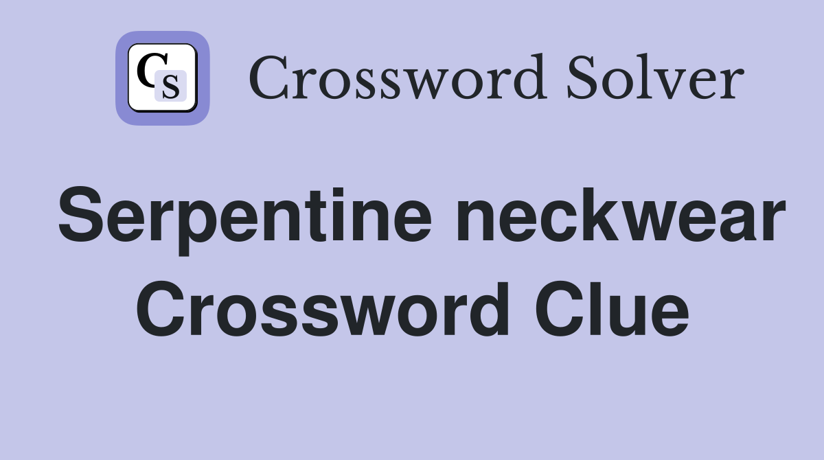 Serpentine neckwear Crossword Clue