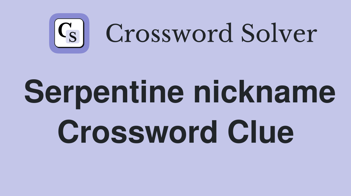 Serpentine nickname Crossword Clue