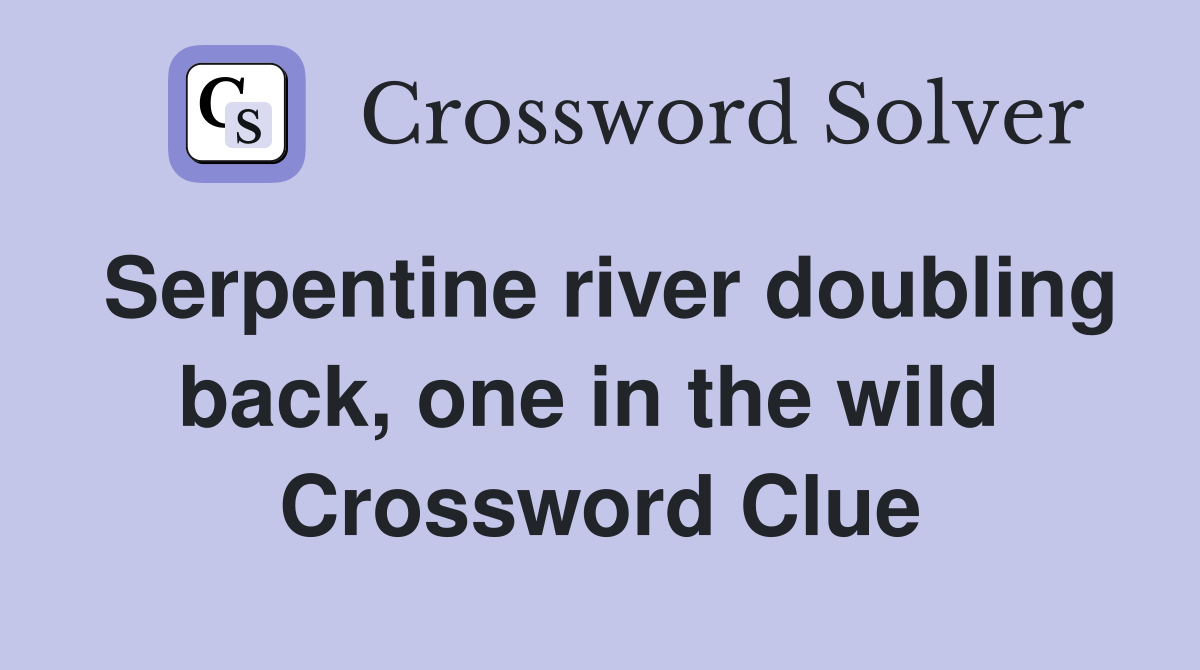 Serpentine river doubling back, one in the wild  Crossword Clue