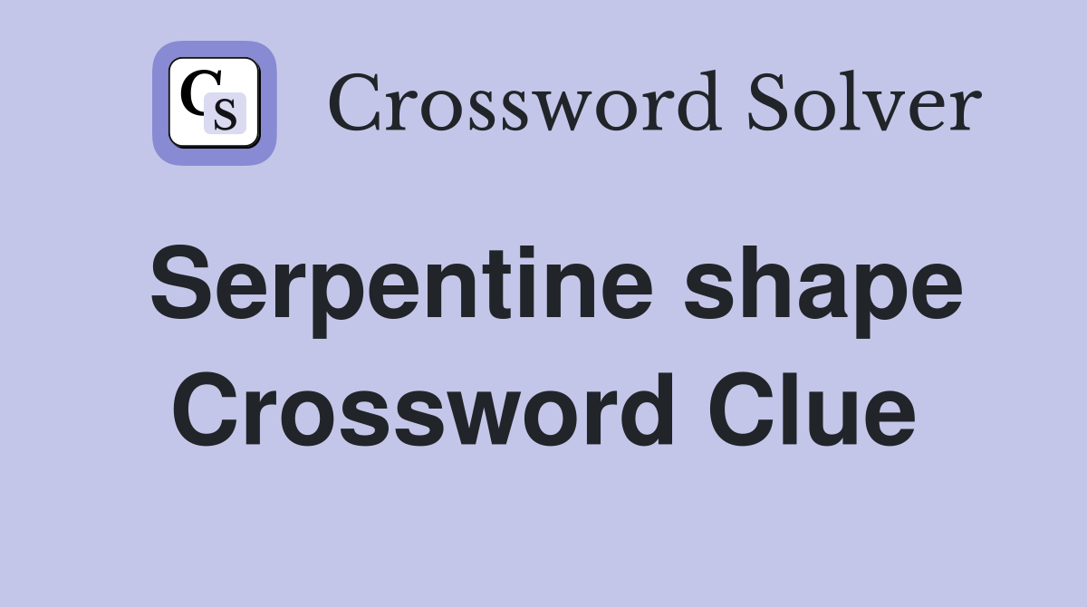 Serpentine shape Crossword Clue