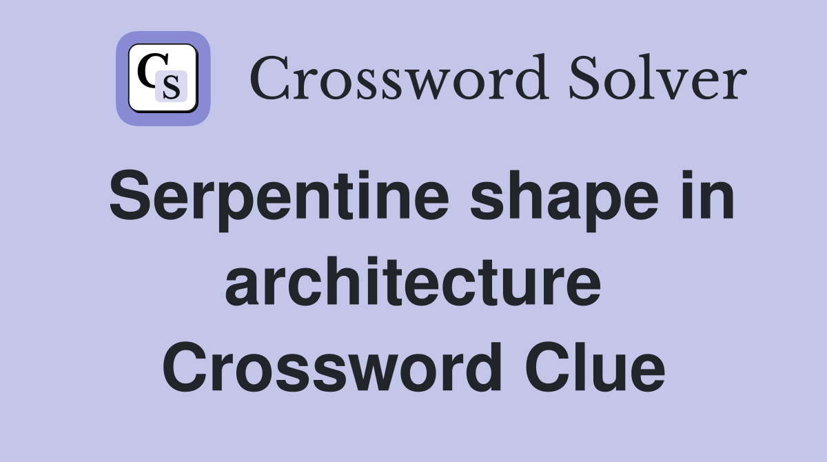 Serpentine shape in architecture Crossword Clue