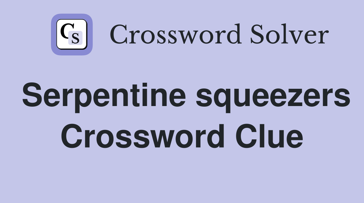 Serpentine squeezers Crossword Clue