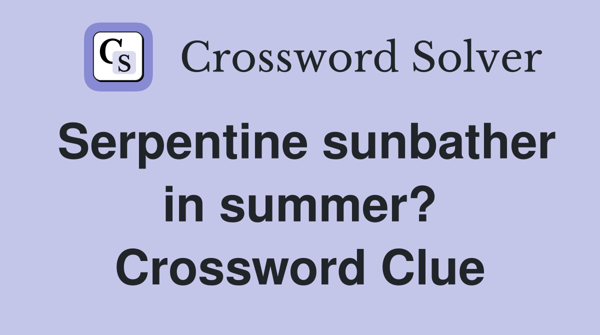 Serpentine sunbather in summer? Crossword Clue