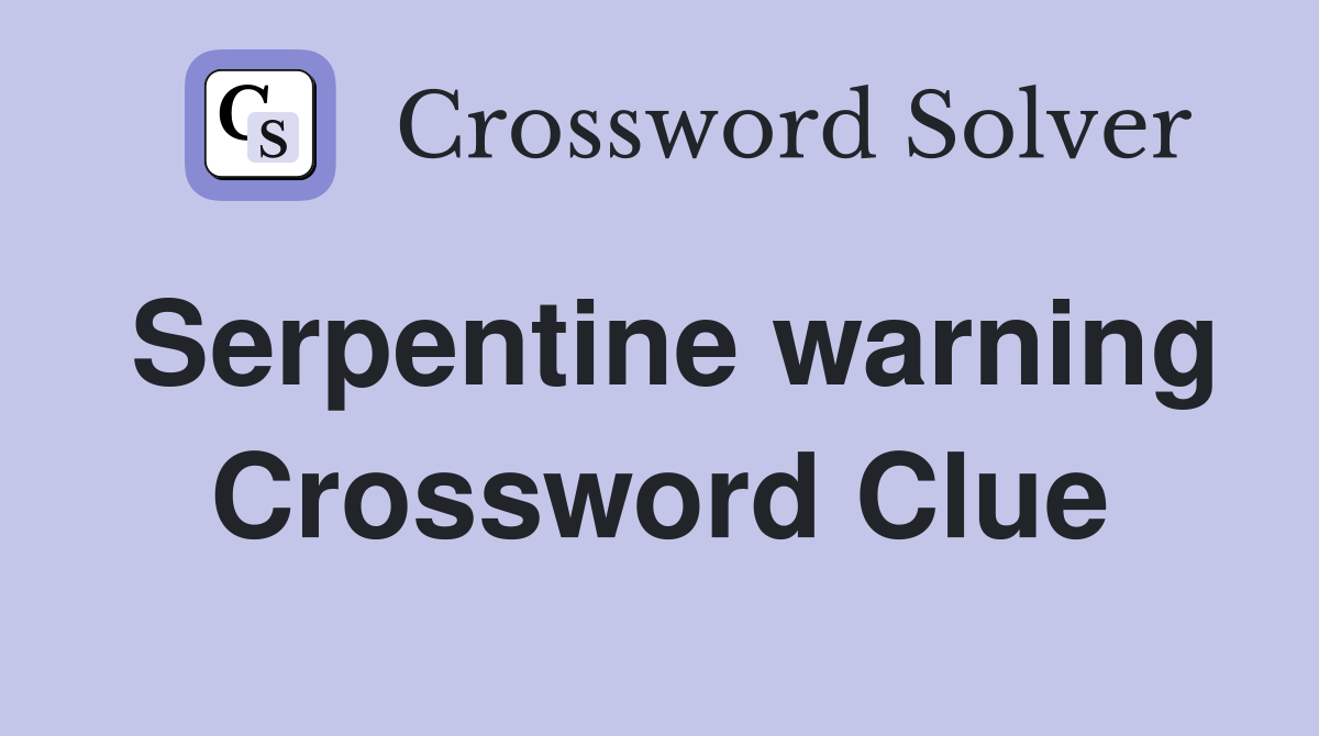 Serpentine warning Crossword Clue