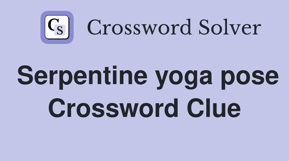 Serpentine yoga pose Crossword Clue