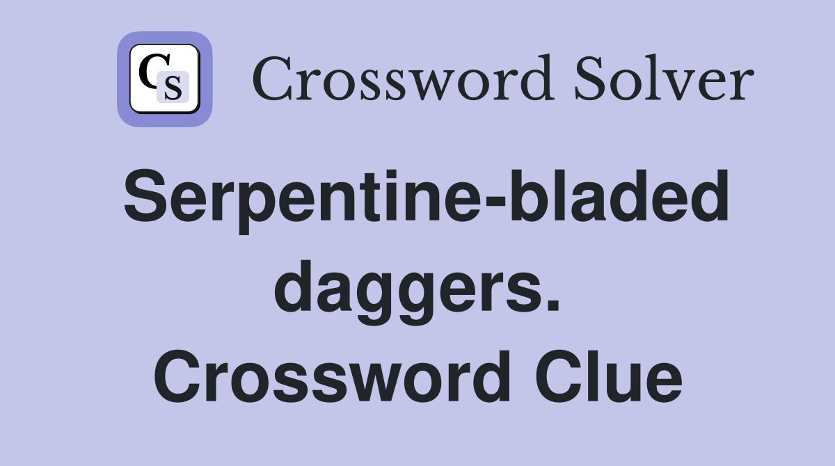 Serpentine-bladed daggers. Crossword Clue