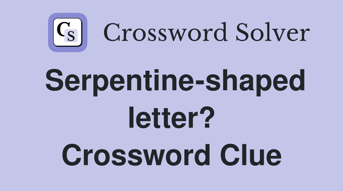 Serpentine-shaped letter? Crossword Clue