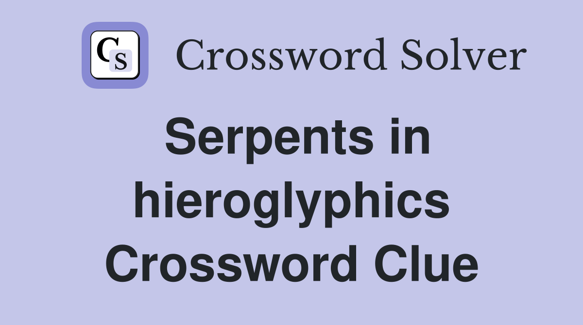 Serpents in hieroglyphics Crossword Clue