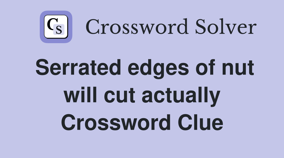 Serrated edges of nut will cut actually Crossword Clue