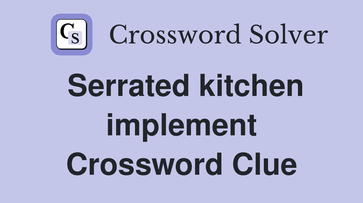 Serrated kitchen implement Crossword Clue