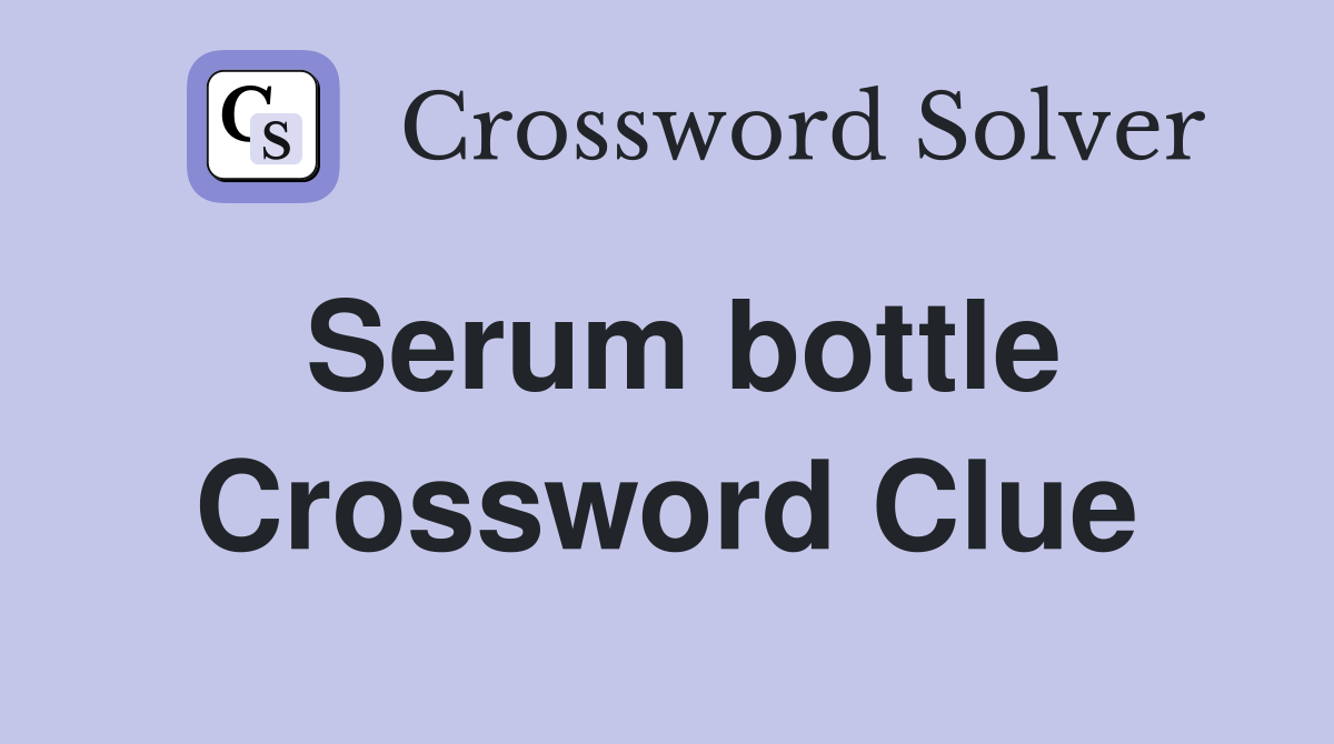 Serum bottle Crossword Clue