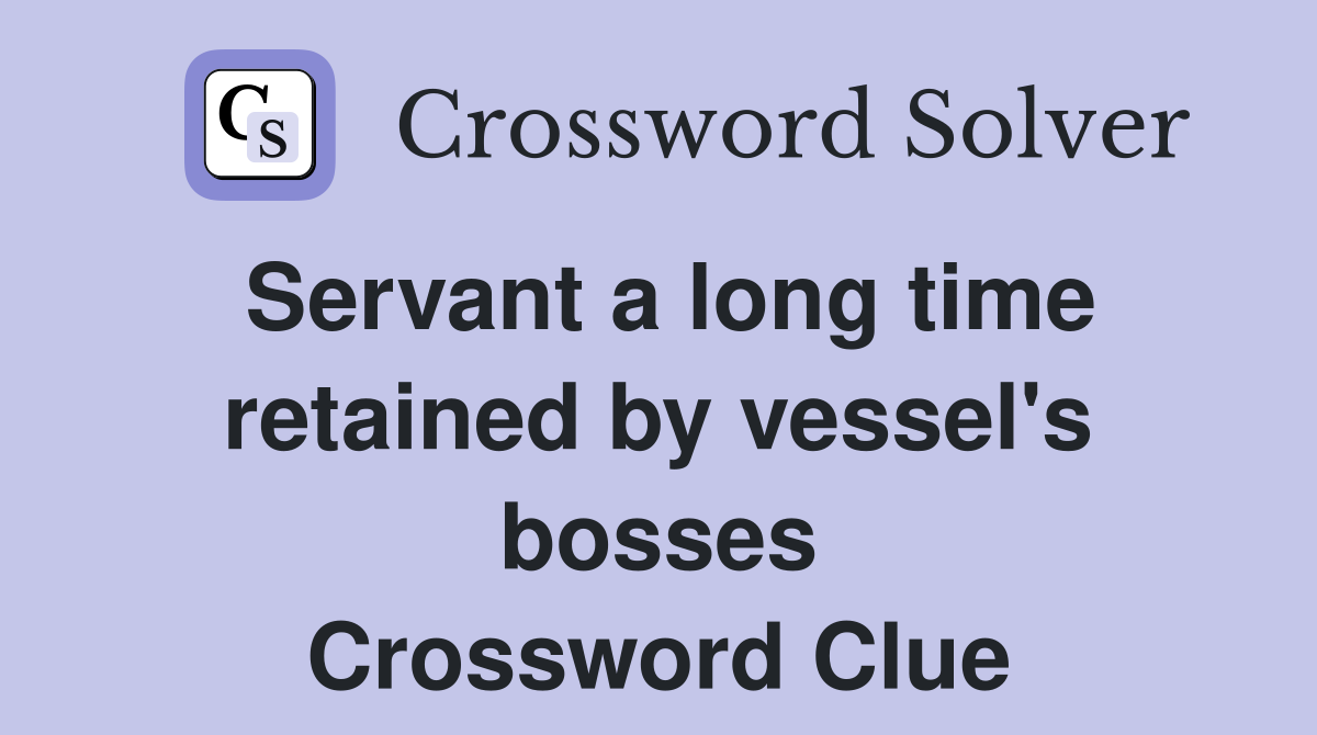 Servant a long time retained by vessel's bosses Crossword Clue