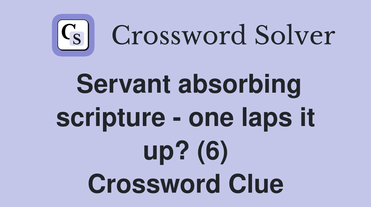 Servant absorbing scripture - one laps it up? (6) Crossword Clue