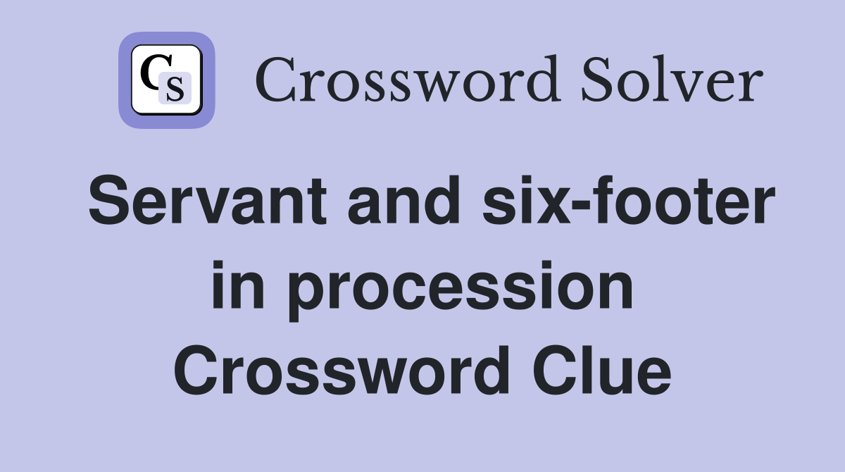 Servant and six-footer in procession Crossword Clue
