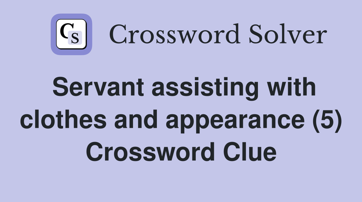 Servant assisting with clothes and appearance (5) Crossword Clue
