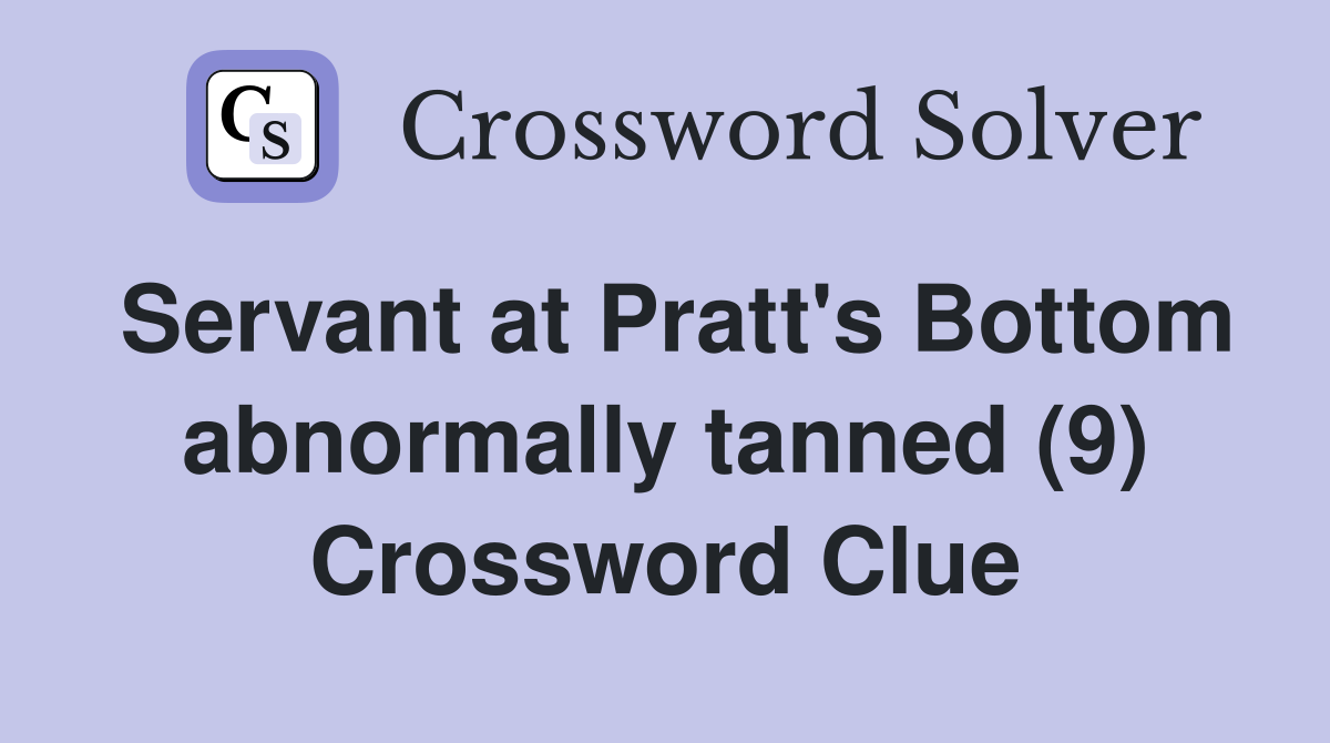 Servant at Pratt's Bottom abnormally tanned (9) Crossword Clue