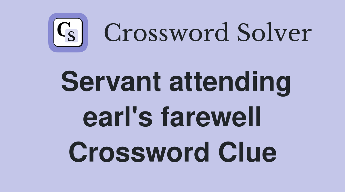 Servant attending earl's farewell Crossword Clue