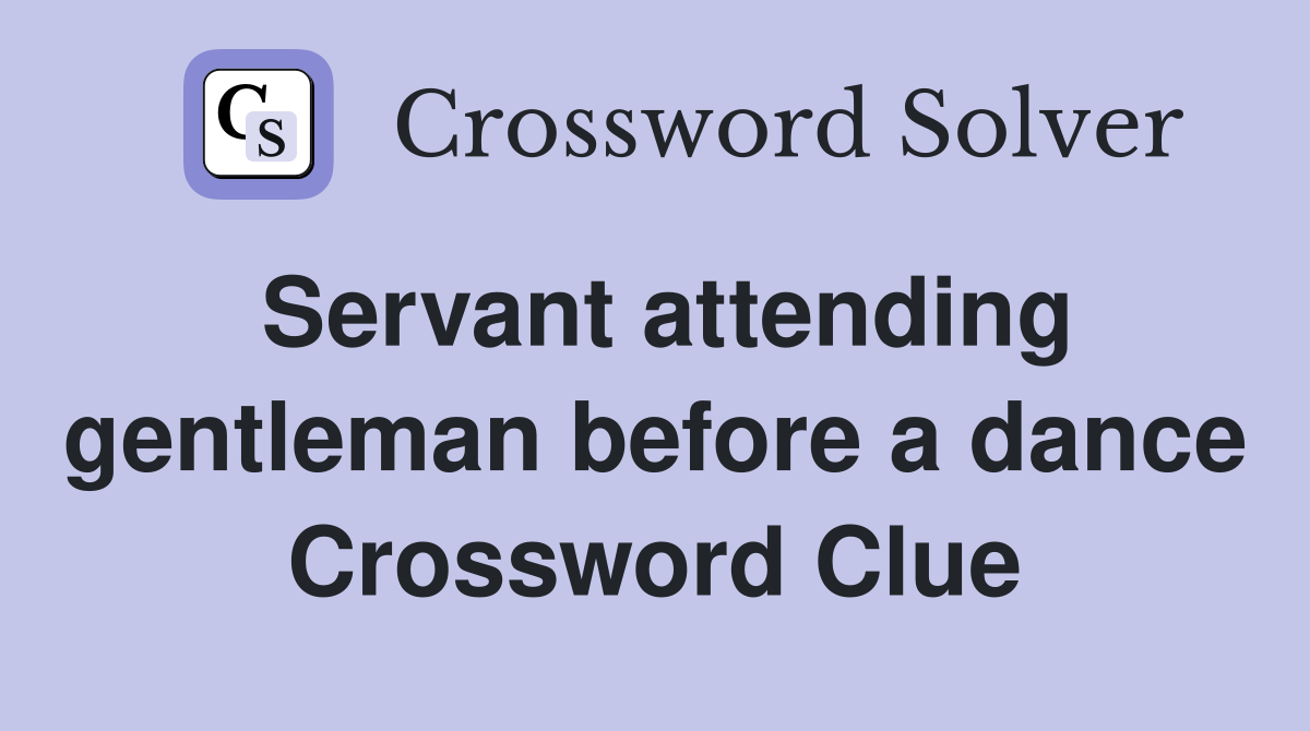 Servant attending gentleman before a dance Crossword Clue