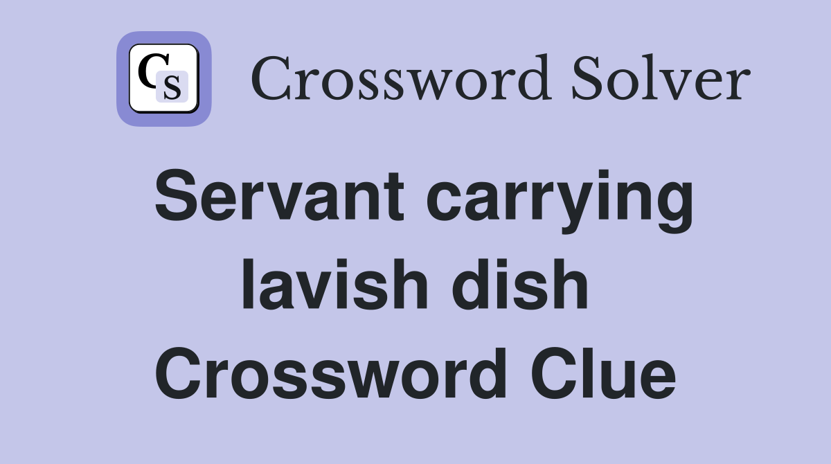 Servant carrying lavish dish Crossword Clue
