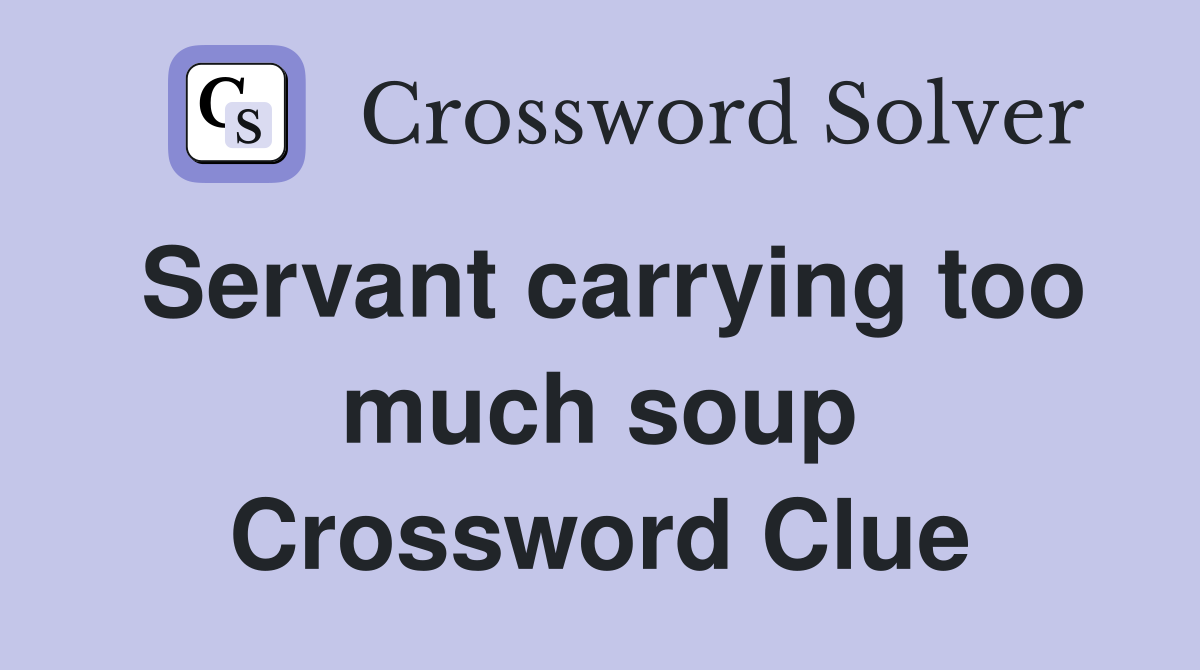 Servant carrying too much soup Crossword Clue