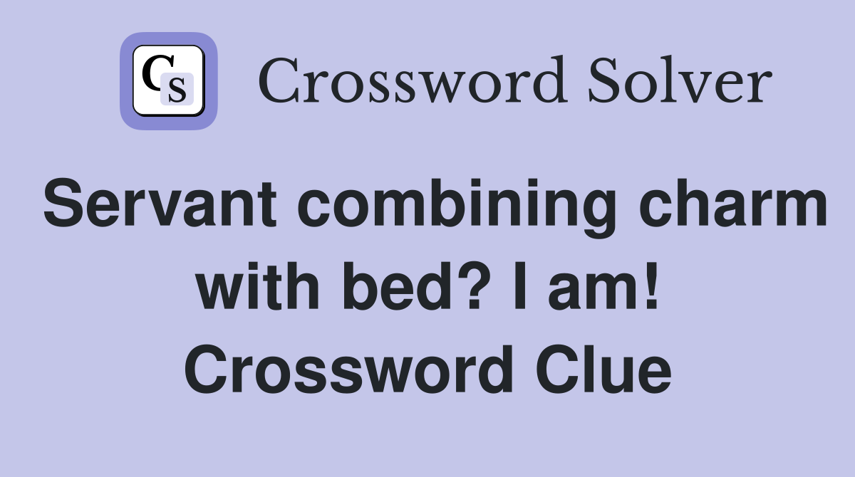 Servant combining charm with bed? I am! Crossword Clue