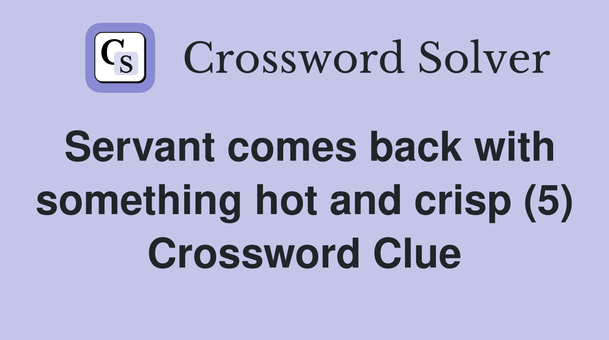 Servant comes back with something hot and crisp (5) Crossword Clue