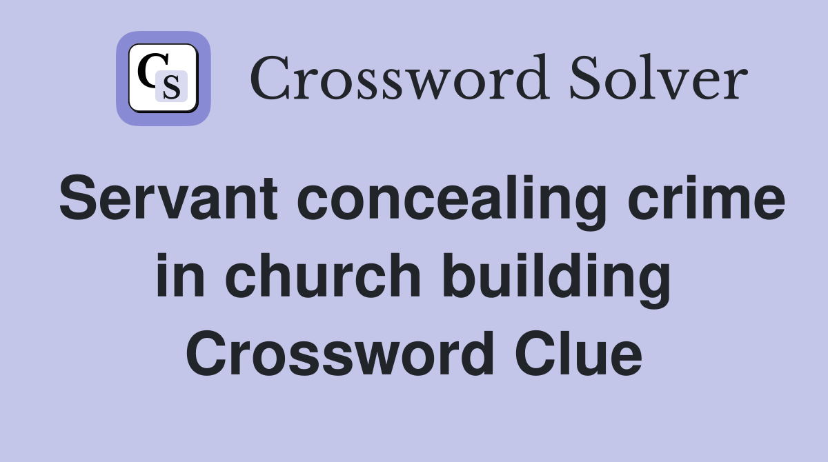 Servant concealing crime in church building Crossword Clue