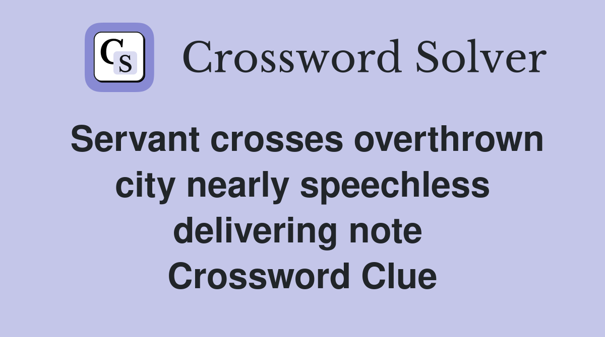 Servant crosses overthrown city nearly speechless delivering note  Crossword Clue
