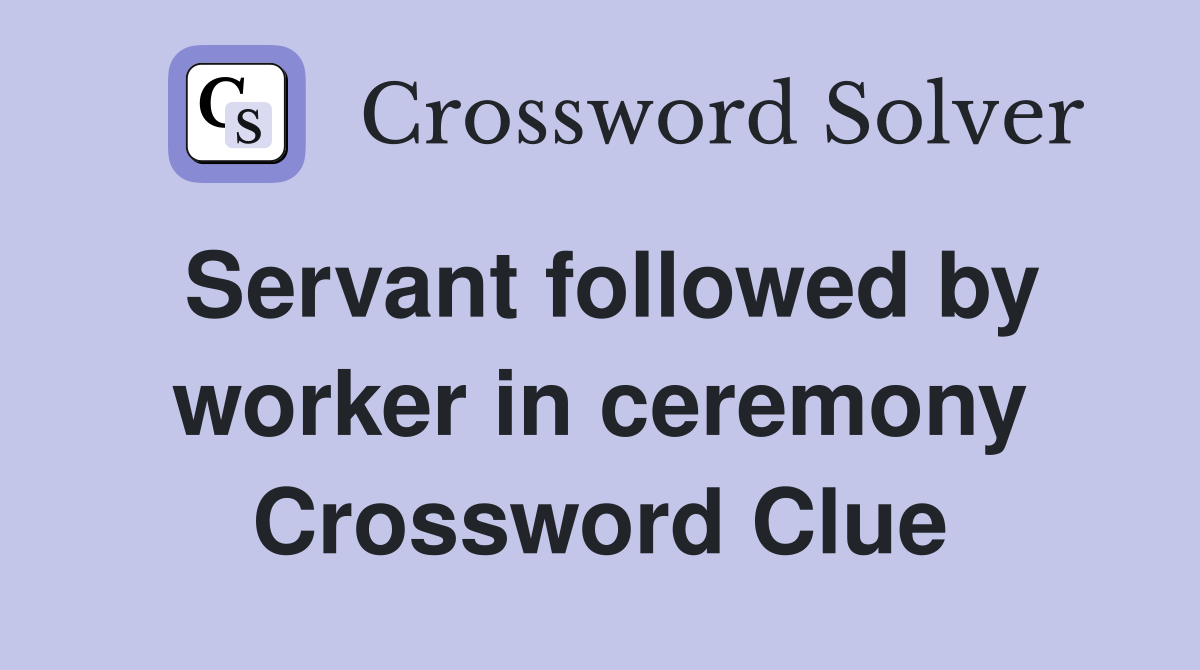 Servant followed by worker in ceremony Crossword Clue