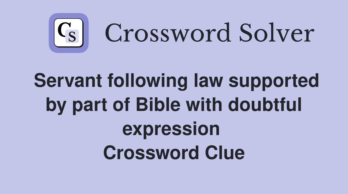 Servant following law supported by part of Bible with doubtful expression  Crossword Clue
