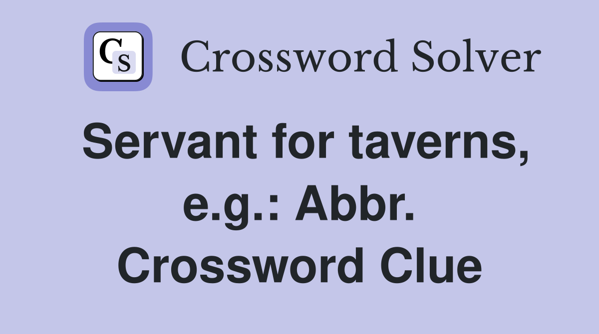 Servant for taverns, e.g.: Abbr. Crossword Clue