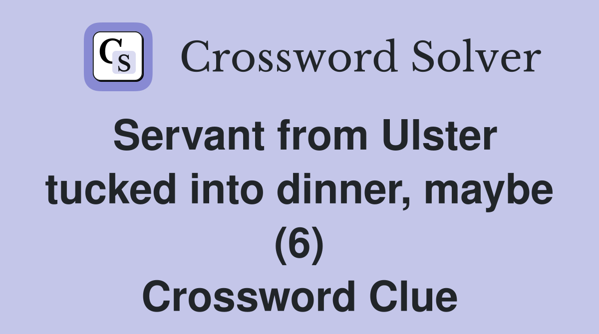 Servant from Ulster tucked into dinner, maybe (6) Crossword Clue
