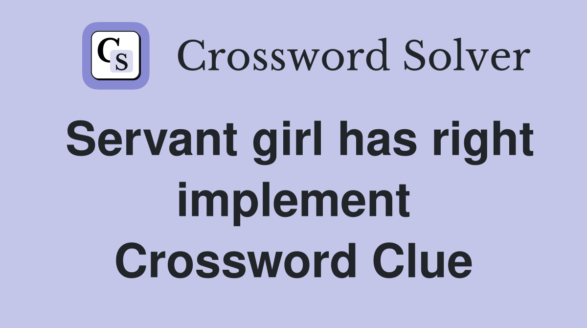 Servant girl has right implement Crossword Clue