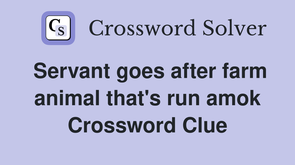 Servant goes after farm animal that's run amok Crossword Clue