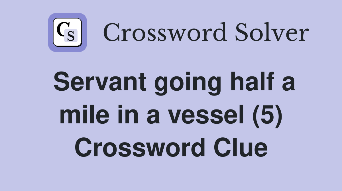 Servant going half a mile in a vessel (5) Crossword Clue