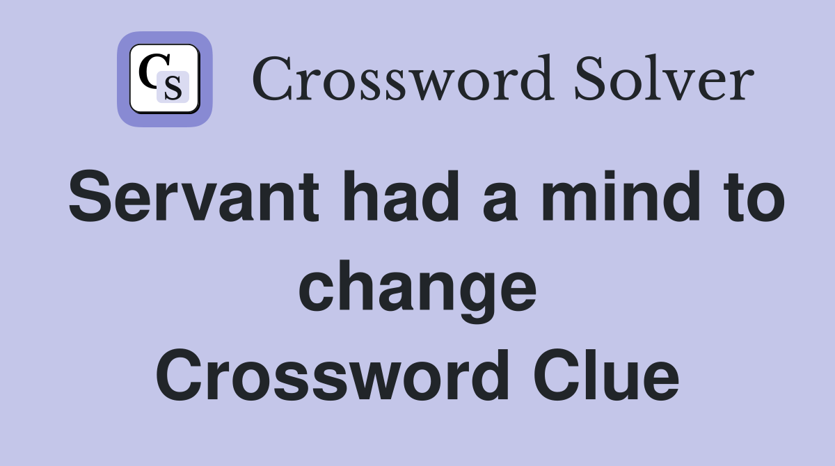 Servant had a mind to change Crossword Clue