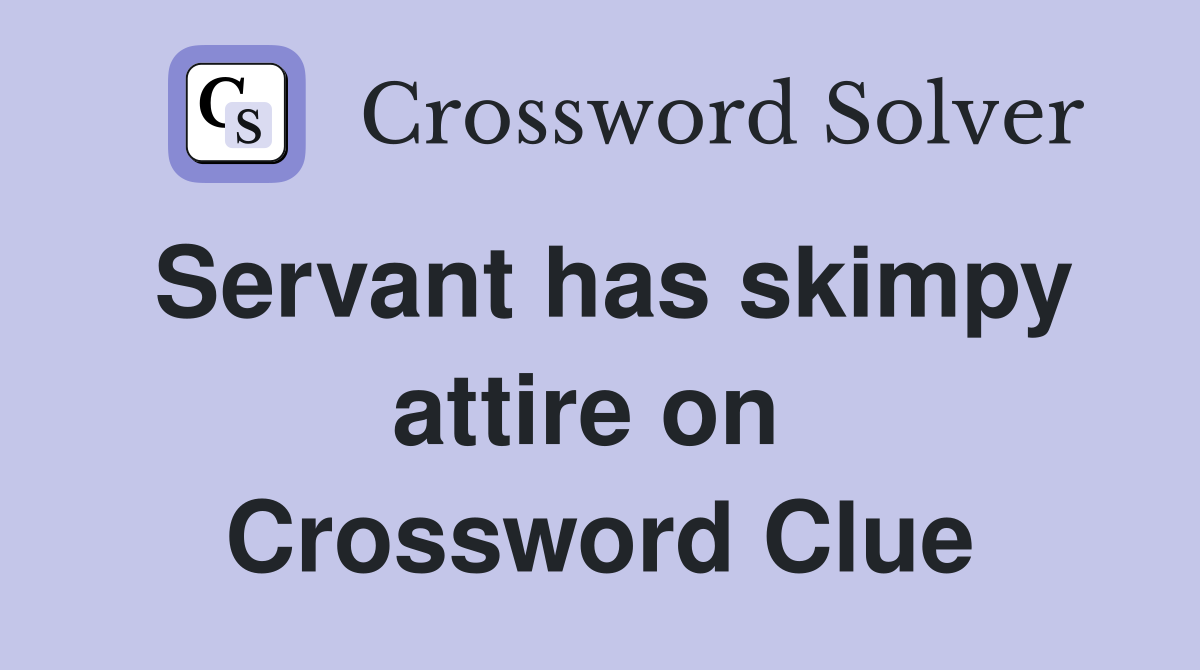 Servant has skimpy attire on  Crossword Clue