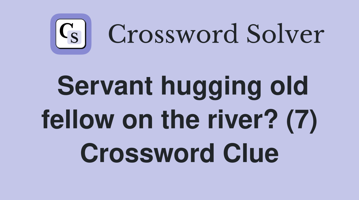 Servant hugging old fellow on the river? (7) Crossword Clue