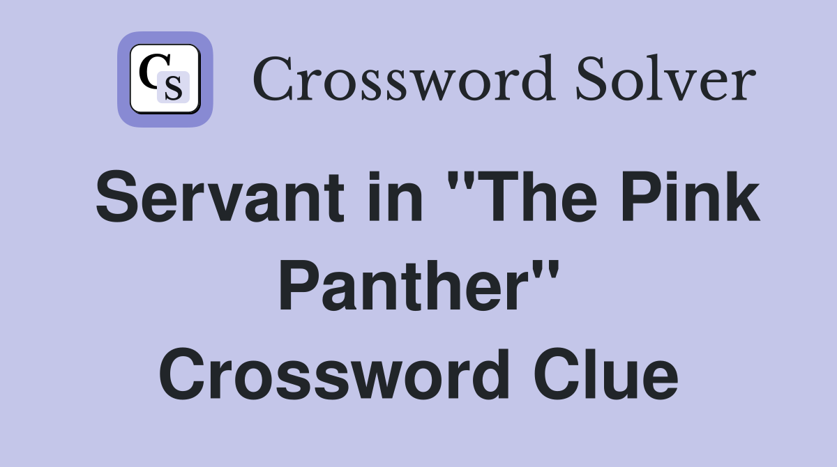 Servant in "The Pink Panther" Crossword Clue