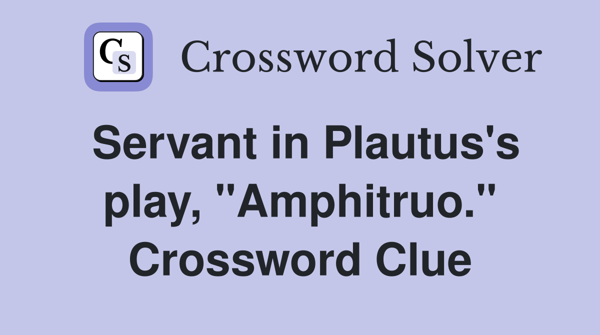 Servant in Plautus's play, "Amphitruo." Crossword Clue