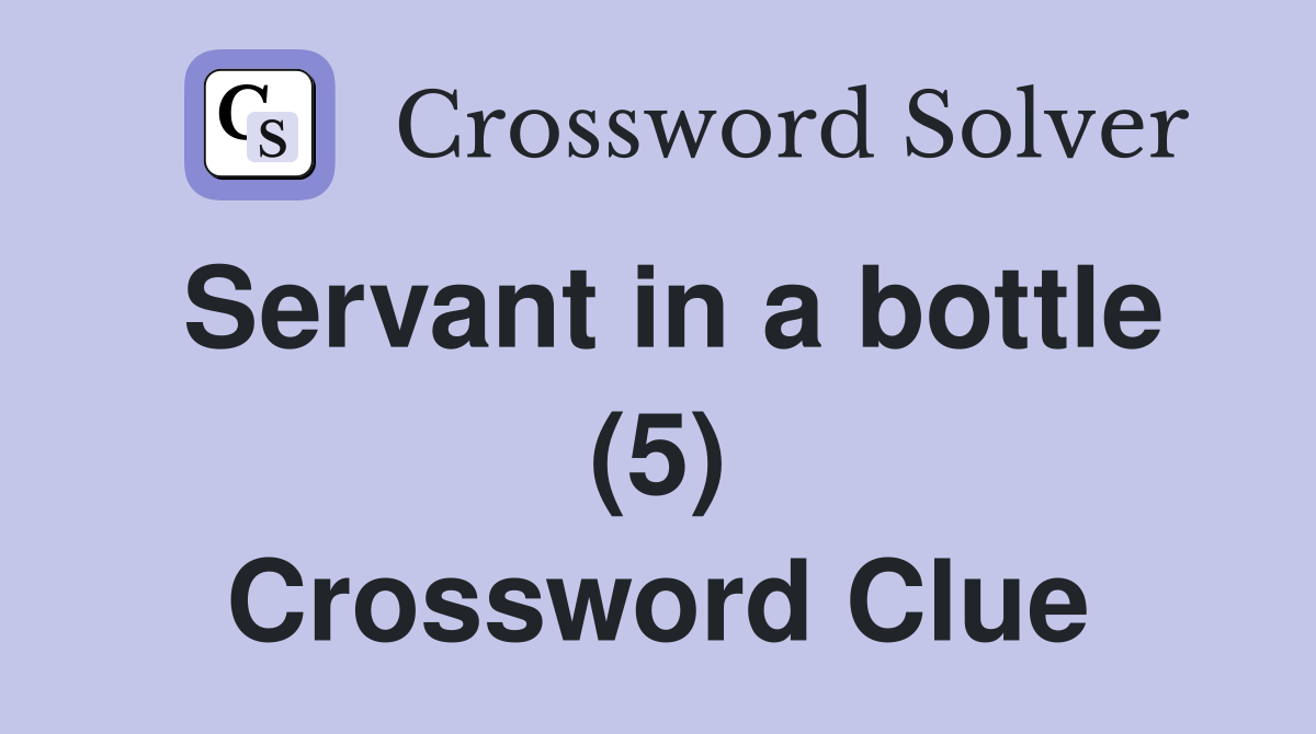 Servant in a bottle (5) Crossword Clue