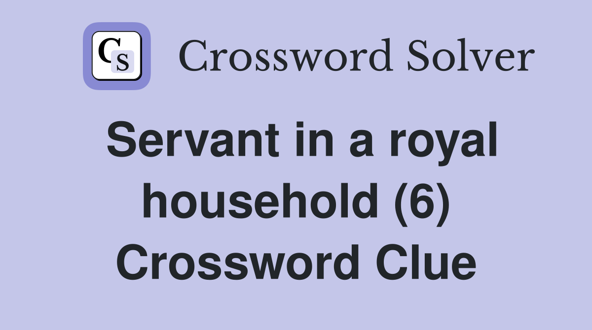 Servant in a royal household (6) Crossword Clue